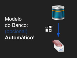 Modelo
do Banco:
(opcional)
Automático!
 
