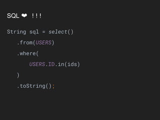 SQL ❤ !!!
String sql = select()
.from(USERS)
.where(
USERS.ID.in(ids)
)
.toString();
 