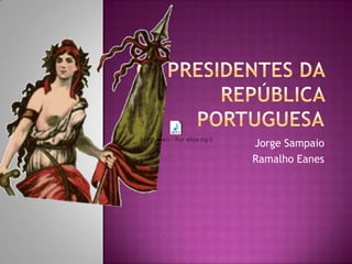 Os Presidentes da República Portuguesa Jorge Sampaio Ramalho Eanes 