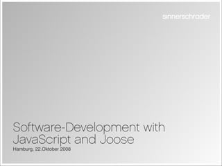 Software-Development with
JavaScript and Joose
Hamburg, 22.Oktober 2008
 