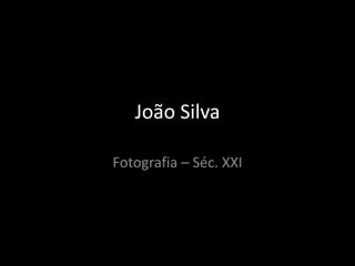 João Silva
Fotografia – Séc. XXI

 