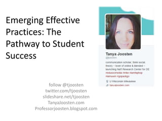Emerging Effective
Practices: The
Pathway to Student
Success
follow @tjoosten
twitter.com/tjoosten
slideshare.net/tjoosten
TanyaJoosten.com
Professorjoosten.blogspot.com
 