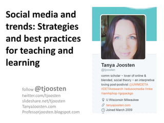 Social media and
trends: Strategies
and best practices
for teaching and
learning
follow @tjoosten
twitter.com/tjoosten
slideshare.net/tjoosten
TanyaJoosten.com
Professorjoosten.blogspot.com
 