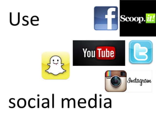 Use 
social media 
 