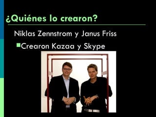 ¿Quiénes lo crearon? Niklas Zennstrom y Janus Friss Crearon Kazaa y Skype 