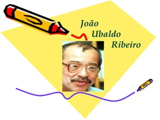João 
Ubaldo 
Ribeiro 
 