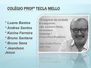 COLÉGIO PROFª TECLA MELLO 
* Luana Bastos 
* Andrea Santos 
* Karina Ferreira 
* Bruno Santana 
* Bruno Sena 
* Jeandson 
Jesus 
