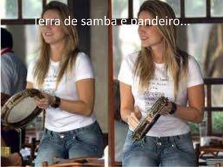 Terra de samba e pandeiro...

 