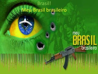 Brasil!
Meu Brasil brasileiro

 