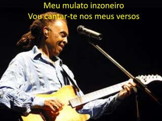 Meu mulato inzoneiro
Vou cantar-te nos meus versos

 