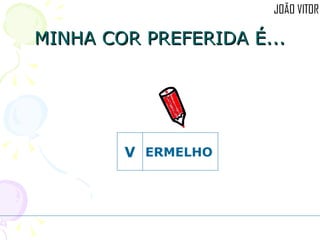 MINHA COR PREFERIDA É... ERMELHO V 