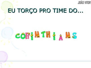 EU TORÇO PRO TIME DO... 