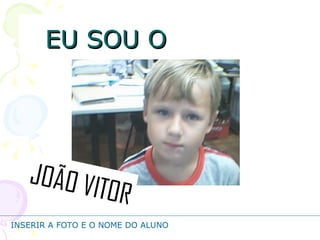 EU SOU O INSERIR A FOTO E O NOME DO ALUNO 