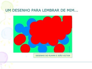 UM DESENHO PARA LEMBRAR DE MIM... DESENHO DO RUHAN E JOÃO VICTOR 