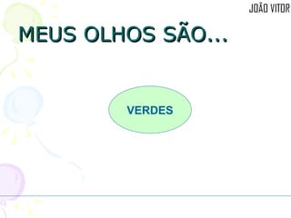 MEUS OLHOS SÃO... VERDES 