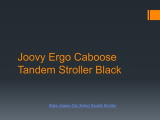 Joovy Ergo Caboose
Tandem Stroller Black


      Baby Jogger City Select Double Stroller
 