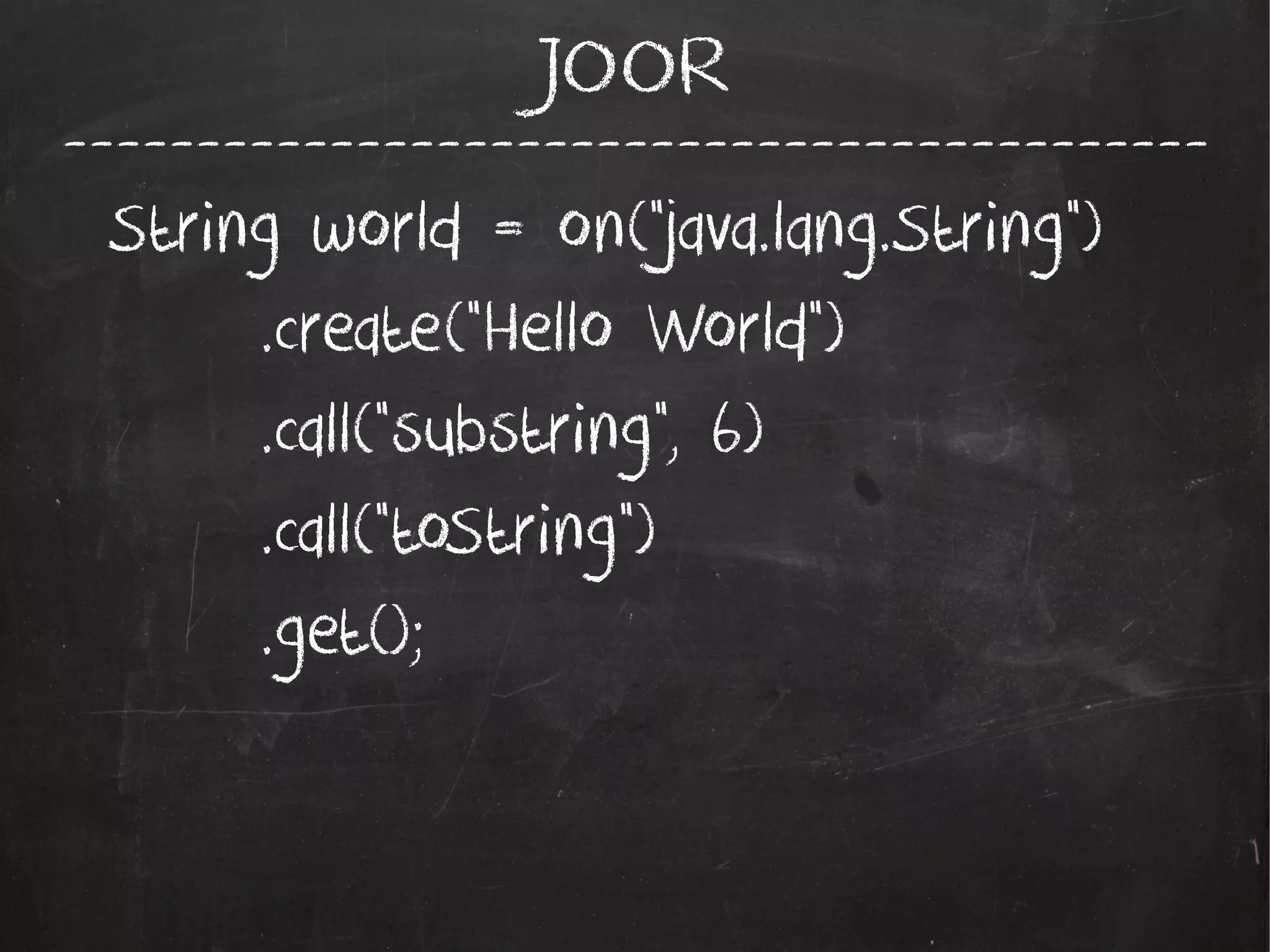 -------------------------------------------
JOOR
String world = on("java.lang.String")
.create("Hello World")
.call("substring", 6)
.call("toString")
.get();
 