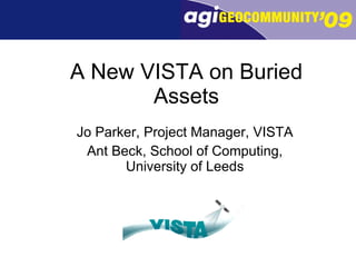 A New VISTA on Buried Assets Jo Parker, Project Manager, VISTA Ant Beck, School of Computing, University of Leeds 