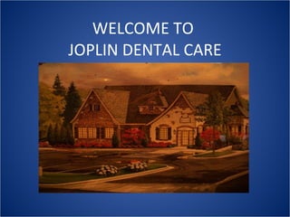 WELCOME TO  JOPLIN DENTAL CARE 