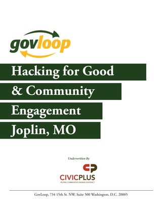 Hacking for Good
& Community
Engagement
Joplin, MO
                       Underwritten By




   GovLoop, 734 15th St. NW, Suite 500 Washington, D.C. 20005
 