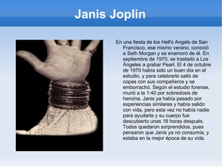 Janis Joplin ya desenganchada de la heroína, pero no del alcohol, aceptó. David Niehouse quería seguir viajando por el mundo y le ofreció irse con ella, pero Janis prefirió quedarse con su audiencia y su música. Así, Janis congenió muy bien con todos los miembros de la banda, ellos la querían y ella los quería. 