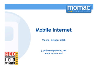 Mobile Internet
  Vienna, October 2008



  j.pollmann@momac.net
     www.momac.net
 