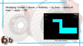 Fig. Initial modelling
Modelling: Create → Areas → Arbitrary → by lines → select all
lines → apply → OK
 