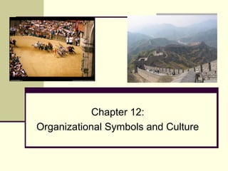 Chapter 12:
Organizational Symbols and Culture
 