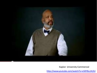 Kaplan  University Commercial http://www.youtube.com/watch?v=e50YBu14j3U