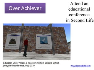 Attend an educational conference in Second LifeOver Achieverwww.secondlife.com