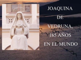 JOAQUINA  DE  VEDRUNA,  185 AÑOS  EN EL MUNDO 