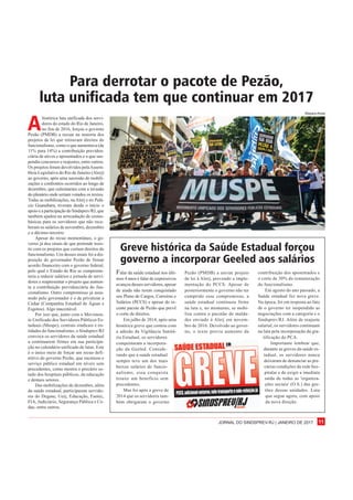 JORNAL DO SINDSPREV-RJ | JANEIRO DE 2017 11
A
histórica luta unificada dos servi-
dores do estado do Rio de Janeiro,
no fim de 2016, forçou o governo
Pezão (PMDB) a recuar na maioria dos
projetos de lei que retiravam direitos do
funcionalismo, como o que aumentava (de
11% para 14%) a contribuição previden-
ciária de ativos e aposentados e o que sus-
pendia concursos e reajustes, entre outros.
Os projetos foram devolvidos pelaAssem-
bleia Legislativa do Rio de Janeiro (Alerj)
ao governo, após uma sucessão de mobili-
zações e confrontos ocorridos ao longo de
dezembro, que culminaram com a invasão
do plenário onde seriam votados os textos.
Todas as mobilizações, na Alerj e no Palá-
cio Guanabara, tiveram desde o início o
apoio e a participação do Sindsprev/RJ, que
também ajudou na arrecadação de cestas-
básicas para os servidores que não rece-
beram os salários de novembro, dezembro
e o décimo-terceiro.
Apesar do recuo momentâneo, o go-
verno já deu sinais de que pretende insis-
tir com os projetos que cortam direitos do
funcionalismo. Um desses sinais foi a dis-
posição do governador Pezão de firmar
acordo financeiro com o governo federal,
pelo qual o Estado do Rio se comprome-
teria a reduzir salários e jornada de servi-
dores e reapresentar o projeto que aumen-
ta a contribuição previdenciária do fun-
cionalismo. Outro compromisso já assu-
mido pelo governador é o de privatizar a
Cedae (Companhia Estadual de Águas e
Esgotos). Algo inaceitável.
Por isso que, junto com o Movimen-
to Unificado dos Servidores Públicos Es-
taduais (Muspe), centrais sindicais e en-
tidades do funcionalismo, o Sindsprev/RJ
convoca os servidores da saúde estadual
a continuarem firmes em sua participa-
ção no calendário unificado de lutas. Este
é o único meio de forçar um recuo defi-
nitivo do governo Pezão, que sucateou o
serviço público estadual em níveis sem
precedentes, como mostra o precário es-
tado dos hospitais públicos, da educação
e demais setores.
Das mobilizações de dezembro, além
da saúde estadual, participaram servido-
res do Degase, Uerj, Educação, Faetec,
FIA, Judiciário, Segurança Pública e Ce-
dae, entre outros.
Para derrotar o pacote de Pezão,
luta unificada tem que continuar em 2017
Greve histórica da Saúde Estadual forçou
governo a incorporar Geeled aos salários
Pezão (PMDB) a enviar projeto
de lei à Alerj, prevendo a imple-
mentação do PCCS. Apesar de
posteriormente o governo não ter
cumprido esse compromisso, a
saúde estadual continuou firme
na luta e, no momento, se mobi-
liza contra o pacotão de malda-
des enviado à Alerj em novem-
bro de 2016. Devolvido ao gover-
no, o texto previa aumento da
Falar da saúde estadual nos últi-
mos 4 anos é falar de expressivos
avanços desses servidores, apesar
de ainda não terem conquistado
seu Plano de Cargos, Carreiras e
Salários (PCCS) e apesar do re-
cente pacote de Pezão que prevê
o corte de direitos.
Em julho de 2014, após uma
histórica greve que contou com
a adesão da Vigilância Sanitá-
ria Estadual, os servidores
conquistaram a incorpora-
ção da Geeled. Conside-
rando que a saúde estadual
sempre teve um dos mais
baixos salários do funcio-
nalismo, essa conquista
trouxe um benefício sem
precedentes.
Mas foi após a greve de
2014 que os servidores tam-
bém obrigaram o governo
contribuição dos aposentados e
o corte de 30% da remuneração
do funcionalismo.
Em agosto do ano passado, a
Saúde estadual fez nova greve.
Na época, foi em resposta ao fato
de o governo ter suspendido as
negociações com a categoria e o
Sindsprev/RJ. Além de reajuste
salarial, os servidores continuam
na luta pela incorporação da gra-
tificação do PCA.
Importante lembrar que,
durante as greves da saúde es-
tadual, os servidores nunca
deixaram de denunciar as pre-
cárias condições da rede hos-
pitalar e de exigir a imediata
saída de todas as 'organiza-
ções sociais' (O.S.) das ges-
tões dessas unidades. Luta
que segue agora, com apoio
da nova direção.
Mayara Alves
 