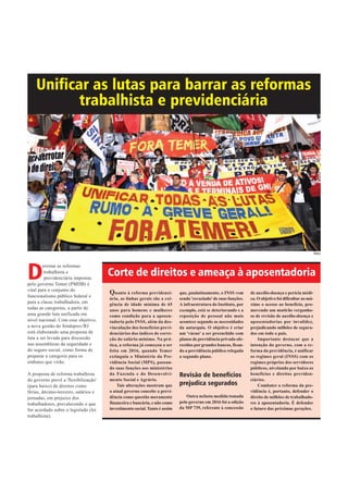D
errotar as reformas
trabalhista e
previdenciária impostas
pelo governo Temer (PMDB) é
vital para o conjunto do
funcionalismo público federal e
para a classe trabalhadora, em
todas as categorias, a partir de
uma grande luta unificada em
nível nacional. Com esse objetivo,
a nova gestão do Sindsprev/RJ
está elaborando uma proposta de
luta a ser levada para discussão
nas assembleias da seguridade e
do seguro social, como forma de
preparar a categoria para os
embates que virão.
A proposta de reforma trabalhista
do governo prevê a 'flexibilização'
(para baixo) de direitos como
férias, décimo-terceiro, salários e
jornadas, em prejuízo dos
trabalhadores, prevalecendo o que
for acordado sobre o legislado (lei
trabalhista).
Quanto à reforma previdenci-
ária, as linhas gerais são a exi-
gência de idade mínima de 65
anos para homens e mulheres
como condição para a aposen-
tadoria pelo INSS, além da des-
vinculação dos benefícios previ-
denciários dos índices de corre-
ção do salário-mínimo. Na prá-
tica, a reforma já começou a ser
feita em 2016, quando Temer
extinguiu o Ministério da Pre-
vidência Social (MPS), passan-
do suas funções aos ministérios
da Fazenda e do Desenvolvi-
mento Social e Agrário.
Tais alterações mostram que
o atual governo concebe a previ-
dência como questão meramente
financeira e bancária, e não como
investimento social.Tanto é assim
que, paulatinamente, o INSS vem
sendo 'esvaziado' de suas funções.
A infraestrutura do Instituto, por
exemplo, está se deteriorando e a
reposição de pessoal não mais
acontece segundo as necessidades
da autarquia. O objetivo é criar
um 'vácuo' a ser preenchido com
planos de previdência privada ofe-
recidos porgrandes bancos, fican-
do a previdência pública relegada
a segundo plano.
Revisão de benefícios
prejudica segurados
Outra nefasta medida tomada
pelo governo em 2016 foi a edição
da MP 739, referente à concessão
de auxílio-doença e perícia médi-
ca. O objetivo foi dificultar ao má-
ximo o acesso ao benefício, pro-
movendo um mutirão vergonho-
so de revisão de auxílio-doença e
aposentadorias por invalidez,
prejudicando milhões de segura-
dos em todo o país.
Importante destacar que a
intenção do governo, com a re-
forma da previdência, é unificar
os regimes geral (INSS) com os
regimes próprios dos servidores
públicos, nivelando por baixo os
benefícios e direitos previden-
ciários.
Combater a reforma da pre-
vidência é, portanto, defender o
direito de milhões de trabalhado-
res à aposentadoria. É defender
o futuro das próximas gerações.
Corte de direitos e ameaça à aposentadoria
FOTO
Unificar as lutas para barrar as reformas
trabalhista e previdenciária
Niko
 