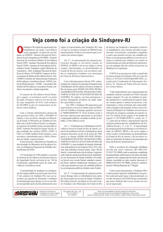 JORNAL DO SINDSPREV-RJ | JANEIRO DE 20172
O
Sindsprev/RJ surgiu da organização dos
trabalhadores da saúde e previdência
social, agregados, na época de sua fun-
dação, no SINPAS - Sistema Nacional de Previ-
dência Social, integrado por INAMPS - Instituto
Nacional de Assistência Médica da Previdência
Social, INPS - Instituto Nacional de Previdência
Social, IAPAS - Instituto de Arrecadação da Pre-
vidência Social, Fundação Legião Brasileira de
Assistência - LBA, Fundação Nacional do Bem-
Estar do Menor, FUNABEM, Empresa de Pro-
cessamentodeDadosdaPrevidênciaSocial-DA-
TAPREV, Instituto de Administração Financeira
daPrevidênciaeAssistênciaSocial-IAPAS,Cen-
tral de Medicamentos - CEME - e do próprio Mi-
nistério da Previdência eAssistência Social, con-
forme seu primeiro estatuto registrado.
O conceito de Previdência Social abran-
gia o seguro e a assistência social e as ações
de saúde. Na época, todos os serviços de saú-
de, hoje integrantes do SUS, eram próprios
do INAMPS ou por ele remunerados na for-
ma de contas médicas.
Com a reforma administrativa promovida
pelo governo Collor, em 1990, o INAMPS foi
extinto, e seus servidores, alocados no Ministé-
rio da Saúde. O Ministério do Trabalho foi fun-
dido com o da Previdência Social, e as delegaci-
as regionais do trabalho foram incorporadas ao
INSS - Instituto Nacional do Seguro Social, ór-
gão resultante dos extintos IAPAS e INPS. A
LBA e a CEME também foram extintas, e seus
servidores, redistribuídos para o INSS e Minis-
tério da Saúde, respectivamente.
Posteriormente, o Ministério do Trabalho foi
desvinculado do Ministério da Previdência So-
cial, e as Delegacias Regionais doTrabalho, des-
membradas do INSS.
A Constituição de 1988 ampliou o conceito
de Sistema de Previdência Social para Sistema
de Seguridade Social, na forma do art. 194 da
Constituição, englobando ações de saúde, pre-
vidência e assistência social.
A possibilidade de mudança na configura-
ção dos órgãos públicos já estava prevista no art.
2º dos estatutos do Sindsprev/RJ, mas era ne-
cessária, por questão de afirmação, a mudança
de denominação para abrigar os novos servido-
res incorporados pela reforma administrativa aos
Veja como foi a criação do Sindsprev-RJ
órgãos já representados pelo Sindsprev/RJ, uma
vez que os servidores oriundos do SINPAS eram
numericamente 10 (dez) vezes maiores que os ser-
vidores dos demais órgãos.
Art. 2º - A representação da categoria pro-
fissional abrange os servidores lotados no
SINPAS, no MPAS e em novos órgãos a serem
criados, transformados ou desmembrados no
Estado do Rio de Janeiro, e de servidores cedi-
dos às instituições Estaduais e/ou municipais
por força de Reforma Administrativa.
Com a alteração promovida em 1991, a deno-
minação do sindicato foi alterada de Sindicato dos
Trabalhadores da Previdência Social no Estado do
Rio de Janeiro para SINDICATO DOS TRABA-
LHADORES EM SAÚDE,TRABALHO E PRE-
VIDÊNCIA SOCIAL NO ESTADO DO RIO DE
JANEIRO. No entanto, sua base permaneceu a
mesma, abrangendo servidores da saúde, traba-
lho e previdência social.
Em 1999, o Sindsprev/RJ apresentou para
arquivamento o seu novo estatuto junto ao Minis-
tério do Trabalho e Emprego, gerando o processo
nº 46000.004049/99-19. Neste Estatuto existe a
previsão expressa para representar os servidores
e empregados públicos vinculados à Saúde, aoTra-
balho e à Previdência social:
Art. 1º - O Sindicato dos Trabalhadores da Pre-
vidência Social no Estado do Rio de Janeiro, cri-
ado naAssembléia Geral dos Trabalhadores desta
categoria funcional, no dia 16 de março de 1989,
passa a se chamar SINDICATO DOS TRABA-
LHADORES EM SAÚDE,TRABALHO E PRE-
VIDÊNCIA SOCIAL NO ESTADO DO RIO DE
JANEIRO e é uma entidade de duração ilimitada,
com sede própria na rua Joaquim Silva, 98A, sub-
solo, loja, sobreloja e terceiro andar - Lapa - Rio de
Janeiro, constituída para fins de defesa e represen-
tação legal da categoria profissional de trabalhado-
res em instituições de Saúde,Trabalho e Previdên-
cia Social, com vínculo federal, estadual e munici-
pal direto, indireto, fundacional, autárquico e pri-
vado (que prestam serviços nas unidades públicas
ou em programas públicos) lotados neste Estado.
Art. 3º - A representação da categoria profis-
sional abrange todos os trabalhadores das unida-
des de prestação de serviços de Saúde, Trabalho e
Previdência Social vinculados ao Governo Fede-
ral, Estadual e dos Municípios do Estado do Rio
de Janeiro, nas fundações e autarquias; inclusive
os trabalhadores com vínculos privados (coope-
rativados, terceirizados, contratados, estagiários
e outros que prestem serviços nas unidades pú-
blicas ou em programas públicos) e em novos en-
cargos ou sistemas que venham a ser criados ou
transformados por força de ReformaAdministra-
tiva em qualquer das três esferas de governo ou
Mudanças na Legislação.
O MTE já se pronunciou sobre a amplitude
da representação do Sindsprev/RJ, por meio do
Ofício nº 019/2013/CIS/CGRS/SRT/MTE, as-
sinado pelo Coordenador de Informações Sin-
dicais, Sr. Antonio de Padua Oliveira Junior,
nos termos abaixo:
“Cabe ainda informar que a representação das
entidades sindicais constante no CNES se dá pelo
campo categoria. No caso da entidade em ques-
tão, quando houve a publicação do registro sindi-
cal constou apenas o número do processo, a de-
nominação e a base territorial, não sendo publi-
cada a categoria representada. Nesses casos a Se-
cretaria de Relações do Trabalho convencionou a
utilização da categoria constante do estatuto so-
cial. No estatuto social, página 21 do pedido de
registro nº 24370.008144/90-11, consta Art. 1º
"(...) para fins de defesa e representação legal da
categoria profissional dos trabalhadores da Pre-
vidência Social (...)". e art. 2º - A representação
da categoria profissional abrange os servidores lo-
tados no SINPAS, MPAS e em novos órgãos a
serem criados, transformados ou desmembrados
no Estado do Rio de Janeiro, e de servidores ce-
didos às instituições Estaduais e/ou municipais por
força da Reforma Administrativa.”
Sobre a existência de reclamação trabalhista
movida por outro sindicato (RT 0001228-
55.2012.5.01.0060), onde se questiona a amplitude
darepresentação,informaqueseencontracomefeito
suspensivo até o julgamento do mérito, por força de
liminar concedida em ação cautelar (processo nº
0000410-84.2015.5.01.0000), inclusive confirma-
da pelo Tribunal Regional da 1ª Região.
Como restou demonstrado, o Sindsprev/RJ é
o representante legal dos trabalhadores em ques-
tão, razão pela qual requer a desconsideração, ou
revisão, do parecer da CONJUR que recomendou
que nosso sindicato não tivesse assento nas me-
sas de negociação.
Informativo do Sindicato dos
Trabalhadores em Saúde, Trabalho
e Previdência no Estado do RJ
Edição sob responsabilidade da diretoria colegiada do Sindsprev/RJ
Edição: Secretaria de Imprensa do Sindsprev/RJ | Diagramação: Juarez Quirino
Impressão: Monitor Mercantil | Tiragem: 30 mil exemplares | Página na internet (www.sindsprevrj.org.br)
Rua Joaquim Silva, 98 A - Lapa
Tels. (21) 34788221
Fax: 34788233
 