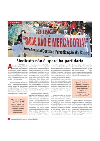 JORNAL DO SINDSPREV-RJ | JANEIRO DE 20174
A
nova gestão (2017-2020) que
se inicia no Sindsprev/RJ tem,
como um de seus compromis-
sos primordiais, o desafio de aprofun-
dar as mobilizações dos servidores para
barrar os ataques que os governos (fe-
deral, estadual e municipais) movem
contra os direitos dos servidores da se-
guridade e do seguro social.
Para isso, entretanto, uma das con-
dições é combater e repudiar toda e
qualquer tentativa de aparelhamento
partidário do Sindsprev/RJ. O mesmo
aparelhamento que desintegrou várias
outras entidades sindicais no país e que
precisamos evitar. A qualquer custo.
Sindicato não é aparelho partidário
Quando avaliamos as finalidades
de um sindicato e as de um partido
político, ficam claramente estabele-
cidas as contradições que vivencia-
mos. Enquanto o sindicato deve ser
um instrumento democrático, popu-
lar e independente, criado para orga-
nizar as lutas cotidianas dos traba-
lhadores por salário, direitos, condi-
ções de trabalho, o partido político é
instrumento de conquista e manuten-
ção do poder. Ambos são muito im-
portantes, mas são instrumentos di-
ferentes e que, em hipótese alguma,
devem ser confundidos e atrelados.
Quando atrelamos o sindicato a
partidos, sejam quais forem tais par-
tidos, estamos na verdade anulando
a força de atuação sindical e neutra-
lizando a capacidade de luta da cate-
goria por seus legítimos direitos.
Somente com a ruptura desta prática
podemos trazer de volta o elemento
fundamental nesta equação: o traba-
lhador, a quem cabe resgatar suas en-
tidades sindicais, na perspectiva clas-
sista, com total independência fren-
te a governos, empresas e patrões.
Isto não significa que os sindi-
catos devam ficar alienados das
questões da sociedade. Ao contrário,
devemos alimentar constantemente
o debate conjuntural e de ideias
como instrumento de formação da
classe trabalhadora, o que qualifica
e melhora as intervenções dos pró-
prios sindicatos. Assim, o membro
de um determinado sindicato (seja
da diretoria ou da base) é livre para
participar do partido político de sua
preferência. O que ele não pode, em
hipótese alguma, é tentar atrelar e
subordinar o sindicato ao seu parti-
do político.
Durante os 13 anos de governos
do PT, vimos o quanto esse atrela-
mento trouxe resultados nefastos
para a classe trabalhadora. Um exem-
plo é a CUT. De central combativa
que era, a CUT transformou-se numa
entidade chapa-branca, sem qualquer
independência em relação ao gover-
no. Isso porque, a partir de 2003,
parte expressiva de seus quadros di-
rigentes foi cooptada a trabalhar nas
administrações petistas, abandonan-
do por completo as lutas e priorida-
des dos trabalhadores organizados
por aquela central. Não foi à toa que,
nos governos petistas, a CUT nunca
chamou uma greve geral dos trabalha-
dores que representa, embora tenha ha-
vido motivos de sobra para tanto.
Moral da história: precisamos mu-
dar a forma de dialogar com a catego-
ria. Temos que nos reorganizar e forta-
lecer, readquirir a confiança perdida,
abandonar os projetos pessoais, políti-
co-partidários, para que possamos (ver-
dadeiramente) organizar as lutas e en-
frentar os desafios que nos são impos-
tos. Esse é caminho.
EDITORIAL
“ Durante os 13 anos
de governos do PT,
vimos o quanto esse
atrelamento trouxe
resultados nefastos
para a classe
trabalhadora”
“ Quando atrelamos o
sindicato a partidos,
estamos anulando a
força de atuação
sindical e
neutralizando a
capacidade de luta”
Fernando França
 
