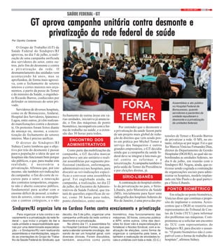 314 / JULHO / 2017
SAÚDEFEDERAL-GT
O Grupo de Trabalho (GT) da
Saúde Federal do Sindsprev/RJ
aprovou, no dia 5 de julho, a reali-
zação de uma campanha unificada
dos servidores do setor, entre ou-
tros, pelo fim do desmonte e contra
a privatização da rede. O
desmantelamento das unidades vem
acontecendo há anos, mas se
aprofundou, de forma mais agressi-
va, com o fechamento de setores
inteiros e cortes maiores nos orça-
mentos, a partir da posse de Temer
e do ministro da Saúde, o engenhei-
ro Ricardo Barros, conhecidos por
defender os interesses do setor pri-
vado.
Servidores de diversos hospitais,
como os de Bonsucesso, Andaraí,
Hospital dos Servidores, Ipanema e
Lagoa, entre outros, já vêm realizan-
do manifestações contra o desmon-
te. Os protestos foram feitos diante
da ameaça ou, mesmo, a concre-
tização do fechamento de setores
inteiros. Mas é preciso unificar.
O diretor do Sindsprev/RJ
Sidney Castro lembrou que o obje-
tivo por trás do desmonte é passar
para a população a ideia de que os
hospitais não funcionam bem porque
são públicos, e que, para mudar esta
realidade, é necessária a
privatização. Afirmou que, por isto
mesmo, são também reivindicações
da campanha: o fim do corte de re-
cursos para o setor; a renovação
dos contratos temporários, enquan-
to não é aberto concurso público,
fundamental para acabar com o
enorme déficit de pessoal; a reaber-
tura de setores, como as emergên-
cias e centros cirúrgicos, e o não
GGGGGT aprova campanha unitária contra desmonte eT aprova campanha unitária contra desmonte eT aprova campanha unitária contra desmonte eT aprova campanha unitária contra desmonte eT aprova campanha unitária contra desmonte e
privatização da rede federal de saúdeprivatização da rede federal de saúdeprivatização da rede federal de saúdeprivatização da rede federal de saúdeprivatização da rede federal de saúde
FOTO:MAYARAALVES
fechamento de outras áreas em vá-
rias unidades, iniciativa já anuncia-
da; o fim das máquinas de ponto
biométrico, incompatíveis com a for-
ma de trabalho na saúde; e a exten-
são das 30 horas para todos.
ENCONTRO DOS
ADMINISTRATIVOS
Como parte dasmobilizações da
campanha, o GT decidiu marcar
para breve um ato unitário e reali-
zar assembleias por segmento pro-
fissional (médicos, enfermagem,
administrativos) nos hospitais, para
discutir as reivindicações especí-
ficas e convocar uma assembleia
geral. Foi englobada ainda, na
campanha, a realização, no dia 22
de julho, do Encontro de Adminis-
trativos da Saúde Federal, que tra-
tará de questões específicas do se-
tor, como 30 horas para todos,
ponto eletrônico, entre outras.
tensões de Temer e Ricardo Barros
de privatizar a rede. O MS, no en-
tanto, esforça-se por negar. Foi o que
fez Marcos Vinícius Fernandes Dias,
diretor do Departamento de Gestão
Hospitalar (DGH/RJ), ao qual são su-
bordinadas as unidades federais, no
dia 6 de julho, em reunião com o
Sindsprev/RJ. Negou, ainda, que es-
tivesse sendo cogitada a contratação
de organizações sociais para admi-
nistrar os hospitais, modelo implan-
tado em São Paulo e do qual partici-
pa o Sírio-Libanês.
PONTO BIOMÉTRICO
Em relação ao ponto biométrico,
Vinícius disse que continua o propó-
sito de implantar o sistema. Acres-
centou que o DGH se reuniria com
representantes do Tribunal de Con-
tas da União (TCU) para informar
dos problemas nas máquinas. Com-
prometeu-se a solicitar um encontro
do TCU com representantes do
Sindsprev/RJ, para discutir o assun-
to. “O ponto biométrico não é com-
patível com a forma de trabalho dos
hospitais”, afirmou Sidney.
Por Olyntho Contente
Assembleia e ato público
no Hospital Federal de
Bonsucesso, quando
servidores e pacientes da
unidade repudiaram o
desmonte e a privatização
de unidades federais
FORA,
TEMER
Por entender que o desmonte e
a privatização da saúde fazem parte
de um projeto mais global de redu-
ção de direitos que vem sendo pos-
to em prática por Michel Temer a
serviço dos banqueiros e outros
grandes empresários, o GT decidiu
ainda que a campanha da saúde fe-
deral deve se integrar à luta mais ge-
ral contra as reformas e a
terceirização.Acampanha também é
pela saída de Temer da Presidência
e por eleições diretas, já.
SÍRIO-LIBANÊS
A contratação do hospital-símbo-
lo da privatização no país, o Sírio-
Libanês, pelo Ministério da Saúde
(MS), inicialmente para fazer uma
radiografia dos hospitais federais do
Rio de Janeiro, é uma prova das pre-
Para organizar a luta contra o es-
vaziamento e a privatização da rede fe-
deral –, que inclui o projeto de dar a
cada unidade a responsabilidade ape-
nas por uma determinada especializa-
ção – o Sindsprev/RJ vem realizando
assembleias e manifestações, seguin-
do as orientações do Grupo de Traba-
lho da Saúde Federal do Sindicato, que
Sindsprev/RJ organiza luta no Cardoso Fontes contra esvaziamento e privatizaçãoSindsprev/RJ organiza luta no Cardoso Fontes contra esvaziamento e privatizaçãoSindsprev/RJ organiza luta no Cardoso Fontes contra esvaziamento e privatizaçãoSindsprev/RJ organiza luta no Cardoso Fontes contra esvaziamento e privatizaçãoSindsprev/RJ organiza luta no Cardoso Fontes contra esvaziamento e privatização
decidiu, dia 5 de julho, organizar uma
campanha unificada da rede contra o
desmonte e a privatização.
No último dia 11, a assembleia foi
no Hospital Cardoso Fontes, que pas-
saria a atender somente oncologia, dei-
xando de ser um hospital geral, com
diversas clínicas. Foram discutidos,
também, assuntos como ponto
biométrico, mau funcionamento das
máquinas, 30 horas, concurso público
e APH, entre outros. Uma das deci-
sões foi dizer não à especialização e
fortalecer o Núcleo Sindical, com a re-
alização de eleições, como forma de
organizar a campanha pela base, e
também a realização de atividades lo-
cais e unitárias com toda a rede. (O.C.)
 