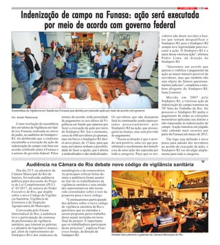 721 / JUNHO / 2018
Indenização de campo na FIndenização de campo na FIndenização de campo na FIndenização de campo na FIndenização de campo na Funasa: ação será executadaunasa: ação será executadaunasa: ação será executadaunasa: ação será executadaunasa: ação será executada
por meio de acordo com governo federalpor meio de acordo com governo federalpor meio de acordo com governo federalpor meio de acordo com governo federalpor meio de acordo com governo federal
Por André Pelliccione
Como resolução da assembleia
dos servidores da Vigilância em Saú-
de (ex-Funasa) realizada no início
de junho, no auditório do Sindsprev/
RJ, foi deliberado que o sindicato
encaminhe a execução da ação de
indenização de campo com base em
acordo celebrado junto à Funasa e
a setores do governo federal. Pelos
termos do acordo, terão prioridade
de pagamento os servidores da Vi-
gilância em Saúde que optarem por
fazer a execução da ação por meio
do Sindsprev/RJ. Até o momento,
cerca de 680 servidores já optaram,
mas em breve o Sindsprev/RJ abri-
rá novo prazo, de 15 dias, para que
mais servidores tenham a possibili-
dade de fazer a opção, que é aberta
a sindicalizados e não sindicalizados.
Os servidores que não desejarem
fazê-lo continuarão sendo represen-
tados processualmente pelo
Sindsprev/RJ na ação, que prosse-
guirá na Justiça, mas sem previsão
de pagamento.
“Nossa avaliação é que o acor-
do será positivo, uma vez que pos-
sibilitará o recebimento dos benefí-
cios de uma ação tão esperada por
toda a categoria. Peço que os ser-
vidores não deem ouvidos a boa-
tos que tentam desqualificar o
Sindsprev/RJ, pois o Sindsprev/RJ
sempre teve legitimidade para exe-
cutar a ação. O Sindsprev/RJ é o
autor dessa vitoriosa ação”, afirmou
Pedro Lima, da direção do
Sindsprev/RJ.
“Queremos um acordo que
apresse e viabilize o pagamento da
ação ao maior número possível de
servidores, mas que também não
seja objeto de futuros questiona-
mentos judiciais”, completou o tam-
bém dirigente do Sindsprev/RJ,
Isaac Loureiro.
Movida em 2007 pelo
Sindsprev/RJ, a vitoriosa ação de
indenização de campo tramitou na
70ª Vara do Trabalho do Rio. No
processo o Sindsprev/RJ pediu o
pagamento de todas as correções
monetárias aplicadas nas diárias e
não repassadas às indenizações de
campo. Aação transitou em julgado
(não cabendo mais recursos por
parte da Funasa) em março de 2012.
Tão logo seja definido o novo
prazo para adesão dos servidores
ao acordo de execução da ação, o
Sindsprev/RJ vai divulgar ampla-
mente para toda a categoria.
Assembleia da Vigilância em Saúde (ex-Funasa) que decidiu por executar ação por meio de acordo com governo
Dia dia 25/5, no plenário da
Câmara Municipal do Rio de
Janeiro, foi realizada audiência
pública para discussão do Proje-
to de Lei Complementar (PLC)
nº 45/2017, de autoria do Poder
Executivo do Rio, que dispõe
sobre o novo Código de Vigilân-
cia Sanitária, Vigilância de
Zoonoses e de Inspeção
Agropecuária do Município.
Convocada pelo Fórum
Intersindical do Rio, a audiência
teve a participação de centenas
de profissionais da vigilância
sanitária, que lotaram as galerias
e o plenário do legislativo munici-
pal, além de representantes do
Sindsprev/RJ e dos sindicatos de
Audiência na Câmara do Rio debate novo código de vigilância sanitária
metalúrgicos e de comerciários.
As principais críticas feitas du-
rante a audiência foram quanto
ao fato de os trabalhadores da
vigilância sanitária e suas entida-
des representativas não terem
sido consultados sobre o teor da
proposta para o novo código.
“Continuaremos participando
dos debates sobre o novo código
de vigilância sanitária do Rio e
queremos que as emendas a
serem propostas pelos trabalha-
dores sejam incluídas no texto
final do projeto. É importante
que os trabalhadores participem
desse processo”, explicou Fran-
cisco Araújo, da direção do
Sindsprev/RJ. Debate lotou plenário e galerias da Câmara Municipal do Rio
FOTO:FERNANDOFRANÇA
FOTO:FERNANDOFRANÇA
 