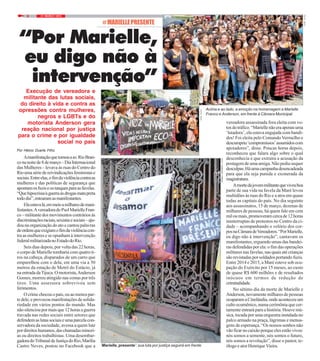 21 / MARÇO / 20188
#MARIELLEPRESENTE
Acima e ao lado, a emoção na homenagem a Marielle
Franco e Anderson, em frente à Câmara Municipal
“Por Marielle,
eu digo não à
intervenção”
Execução de vereadora e
militante das lutas sociais,
do direito à vida e contra as
opressões contra mulheres,
negros e LGBTs e do
motorista Anderson gera
reação nacional por justiça
para o crime e por igualdade
social no país
Amanifestaçãoquetomouaav.RioBran-
conanoitede8demarço–DiaInternacional
das Mulheres – levava às ruas do Centro do
Rioumasériedereivindicaçõesfeministase
sociais.Entreelas,ofimdaviolênciacontraas
mulheres e das políticas de segurança que
apontamosfuziseostanquesparaasfavelas.
“Quehipocrisia/aguerraàsdrogasmatapreta
tododia”,entoaramasmanifestantes.
Elaestavalá,emmeioamilharesdemani-
festantes.AvereadoradoPsolMarielleFran-
co–militantedosmovimentoscontráriosàs
discriminaçõesraciais,sexistasesociais–aju-
dou na organização do ato e cantou palavras
deordensqueexigiamofimdaviolênciacon-
tra as mulheres e se opunham à intervenção
federalmilitarizadanoEstadodoRio.
Seis dias depois, por volta das 22 horas,
o corpo de Marielle tombaria com quatro ti-
ros na cabeça, disparados de um carro que
emparelhou com o dela, em uma via a 50
metros da estação de Metrô do Estácio, já
naentradadaTijuca.Omotorista,Anderson
Gomes, morreu atingido nas costas por três
tiros. Uma assessora sobreviveu sem
ferimentos.
Ocrimechocouopaís,ouaomenospar-
tedele,eprovocoumanifestaçõesdesolida-
riedade em vários pontos do mundo. Mas
nãosilencioupormaisque12horasaguerra
travada nas redes sociais entre setores que
defendemaslutassociaiseumaparcelacon-
servadora da sociedade, avessa a quem lute
pordireitoshumanos,daschamadasminori-
as ou direitos trabalhistas. Uma desembar-
gadoradoTribunaldeJustiçadoRio,Marília
Castro Neves, postou no Facebook que a
Por Hélcio Duarte Filho
vereadora assassinada fora eleita com vo-
tosdotráfico.“Mariellenãoeraapenasuma
‘lutadora’, ela estava engajada com bandi-
dos! Foi eleita pelo Comando Vermelho e
descumpriu‘compromissos’assumidoscom
apoiadores”, disse. Poucas horas depois,
reconheceu que falara algo sobre o qual
desconhecia e que extraíra a acusação da
postagem de uma amiga. Não pediu sequer
desculpas.Háumacampanhadesencadeada
para que ela seja punida e exonerada da
magistratura.
Amortedajovemmilitantequeviveuboa
parte de sua vida na favela da Maré levou
multidões às ruas do Rio e a atos em quase
todas as capitais do país. No dia seguinte
aos assassinatos, 15 de março, dezenas de
milhares de pessoas, há quem fale em cem
miloumais,promoveramcercade12horas
ininterruptas de protestos no Centro da ci-
dade – acompanhando o velório dos cor-
posnaCâmaradeVereadores.“PorMarielle,
eu digo não à intervenção”, cantavam os
manifestantes, erguendo umas das bandei-
ras defendidas por ela: o fim das operações
militares nas favelas, nas quais até crianças
são revistadas por soldados portando fuzis.
Entre 2014 e 2015, a Maré esteve sob ocu-
pação do Exército por 15 meses, ao custo
de quase R$ 600 milhões e de resultados
inócuos em termos de redução de
criminalidade.
No sétimo dia da morte de Marielle e
Anderson, novamente milhares de pessoas
ocuparamaCinelândia,ondeaconteceuum
culto ecumênico, numa cerimônia que cer-
tamente entrará para a história. Houve mú-
sica, tocada por uma orquestra instalada no
palco armado na praça, lágrimas e mensa-
gens de esperança. “Os nossos sonhos não
vãoficarnocaixãoporqueelesestãovivos:
nós somos a semente, nós somos o futuro,
nós somos a revolução”, disse o pastor, te-
ólogo e ator HenriqueVieira.‘Marielle, presente’: sua luta por justiça seguirá em frente
FOTO:NICO
FOTO:NICO
FOTO:FERNANDOFRANÇA
 