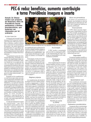 7 / MARÇO / 20194
PEC-6 reduz benefícios, aumenta contribuiçãoPEC-6 reduz benefícios, aumenta contribuiçãoPEC-6 reduz benefícios, aumenta contribuiçãoPEC-6 reduz benefícios, aumenta contribuiçãoPEC-6 reduz benefícios, aumenta contribuição
e torna Pe torna Pe torna Pe torna Pe torna Previdência insegura e incertarevidência insegura e incertarevidência insegura e incertarevidência insegura e incertarevidência insegura e incerta
Estudo do Dieese
mostra que proposta
de Bolsonaro retira da
Previdência Social
parâmetros e direitos
previdenciários, que
poderiam ser
rebaixados por lei
ordinária
Por Hélcio Duarte Filho
FOTO: LUÍS MACEDO | CÂMARA DOS DEPUTADOS
A Proposta de Emenda Consti-
tucional 6/2019 retira da Constitui-
ção Federal de 1988 quase tudo re-
lativo a cálculos, valores e critérios
para concessão da aposentadoria,
da pensão e de outros benefícios
previdenciários.Éoqueafirmaede-
monstra estudo elaborado pelo
Dieese (Departamento Intersindical
de Estatísticas e Estudos Sócio-Eco-
nômicos).
“Os parâmetros gerais do siste-
ma previdenciário, incluindo os re-
quisitos de elegibilidade (idade mí-
nima, tempo de contribuição, carên-
cia, limites etc.) e as regras de cál-
culo, de reajuste, de duração e de
acumulação de benefícios não mais
farão parte do texto constitucional e
poderão ser definidos por leis com-
plementares,deconteúdodesconhe-
cido, que serão submetidas ao Con-
gresso em data indeterminada”, ex-
plica o estudo.
Enquanto as leis complementa-
res não forem aprovadas, prevale-
cemasdisposiçõestransitórias,apli-
cadas imediatamente a todos os tra-
balhadores, e as regras de transição
para quem já está na ativa e integra-
do aos regimes previdenciários ge-
ral (RGPS) ou próprios (RPPS) dos
serviços públicos. Em um governo
formadocomoitoministrosdasFor-
çasArmadas,osmilitaresforampou-
pados no texto enviado ao
Legislativo - o governo diz que se-
rão incluídos em lei ordinária que, já
se sabe, está sendo negociada com
os próprios oficiais.
Ao lado da instituição do regime
de capitalização - que seria
direcionado a quem entrar no siste-
ma após a possível vigência da
emenda constitucional, a
desconstitucionalização dos direitos
e benefícios previdenciários é uma
dasprincipaiscaracterísticasdaPEC
6, avalia o Dieese.Afixação das ida-
des mínimas de 62 anos (mulheres)
e 65 anos (homens), com 40 anos
decontribuiçãopararecebimentodo
benefíciointegral,tambémintegraas
regras provisórias, que podem ser
alteradas porleicomplementar-que
exigemaioriaabsolutaparaserapro-
vada na Câmara e no Senado Fe-
deral.
Nesta página, trechos do estudo
sobre a proposta, que deve come-
çara tramitarnaComissãodeCons-
tituição e Justiça da Câmara dos De-
putados na segunda quinzena de
março. Uma análise mais completa
poderá ser acessada na página do
Sindicato na internet (www.sindspre
vrj.org.br). A explicação sobre a
regra de transição para servidores
está na página 3.
Regimes próprios
Lei complementar, de iniciativa
do Poder Executivo federal, dispo-
rá sobre a organização e o funcio-
namentodosRPPSs,contemplando,
entre outros aspectos, os benefícios
e seus requisitos, o modelo de finan-
ciamento, arrecadação, aplicação,
utilização e fiscalização dos recur-
sos (CF, art. 40, § 1º). A lei com-
plementartambémdefiniráosrequi-
sitos para a instituição e extinção de
RPPSs, com base em estudo de vi-
abilidade, bem como a base de cál-
culo e as alíquotas das contribuições
para este regime.As contribuições
para o custeio dos RPPSs fixadas
em lei pelos entes públicos terão que
observar os parâmetros da lei com-
plementarquetratarádessesregimes
e serão cobradas dos servidores,
dos aposentados e dos pensionistas
- sendo normais (progressiva ou
escalonada) e extraordinária, vincu-
lada ao equacionamento de suspos-
tos déficits.
Acumulação
A PEC proíbe a acumulação
pelo servidor ou empregado públi-
co da remuneração do cargo, em-
prego ou função pública com a apo-
sentadoria do RGPS.
Parâmetros
do RPPS
Aleicomplementardeiniciativa
federal também vai fixar os critéri-
os para concessão dos benefícios
dos RPPSs, tais como o rol
“taxativo”; os requisitos de elegibi-
lidade; as regras de cálculo, de re-
ajuste dos valores e de acumulação
de aposentadorias, pensões e be-
nefícios assistenciais. Entre os cri-
térios para a concessão de aposen-
tadoria, antecipa-se que serão con-
siderados idade, tempo de contri-
buição, de serviço público, de car-
go e de atividade específica, mas
sem quantificação.As idades míni-
mas de aposentadoria serão eleva-
das automaticamente conforme a
expectativa de sobrevida, na forma
da lei complementar, sendo permi-
tida a diferenciação por gênero
(Art. 40, § 3º). O piso das aposen-
tadorias dos RPPSs será o mesmo
do RGPS e continuará vinculado ao
salário mínimo (Art. 40, § 4º).
Pensão por morte
no RPPS
A pensão por morte também
deverá seguir as regras de conces-
são e manutenção previstas para o
RGPS, tais como cotas familiares
e por dependentes e tempo de du-
ração do benefício (Art. 40, § 5º),
mas poderão ser fixadas em pata-
mares abaixo do valor do salário
mínimo.
Abono de permanência
O abono de permanência é
mantido, mas limitado ao valor da
contribuição previdenciária (art. 40,
§ 8º). Isto é, poderá ser inferior ao
valor da contribuição.
Financiamento
A PEC altera conceitos impor-
tantes para a Seguridade Social no
país. Por exemplo, um parágrafo in-
troduzido no art. 39 (§ 9º) prescre-
ve que o direito à previdência social
dos servidores públicos será asse-
gurado pelos RPPSs e pelo RGPS,
vedando outras formas de proteção.
Aparentemente, esse parágrafo tem
a finalidade de incorporar os RPPSs
dos servidores ao conjunto dos di-
reitos à Seguridade Social, o que
implicaria sua inclusão no orçamen-
to da Seguridade - o que pode levar
a novas propostas de ajustes na Pre-
vidência pelo governo.
Seguridade
A proposta também modifica o
artigo que trata do financiamento da
Seguridade Social, para que haja
segregação contábil do orçamento
nas ações de saúde, previdência e
assistência social, ressaltando que
a previdência social tem caráter
contributivo (art. 194, § único, VI).
“Essa mudança é um retrocesso em
relação à atual concepção consti-
tucional de Seguridade Social e de
Previdência como um “contrato so-
cial solidário e democrático”, afir-
ma o Dieese.
Aposentadoria rural
Uma contribuição mínima pas-
sa a ser exigida para que os traba-
lhadores da agricultura familiar es-
tejam protegidos pela previdência,
o que pode requerer dispêndio
monetário adicional.Anecessidade
de contribuição monetária pode
inviabilizar a aposentadoria e outros
benefícios previdenciários. Esse re-
quisito de contribuição, associado
à MP 871, ameaça excluir muitos
trabalhadores rurais do sistema
previdenciário, relegando-os à as-
sistência social.
Parâmetros previdenciários
A proposta altera a terminologia
utilizada na Constituição para a de-
finição da cobertura do RGPS, su-
primindo a doença como risco a ser
coberto pelo sistema e colocando
em seu lugar o risco de incapacida-
de temporária para o trabalho, ao
lado da incapacidade permanente.
Bolsonaro no ato de entrega da PEC 6 ao deputado Rodrigo Maia (DEM)
 