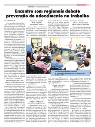 77 / MARÇO / 2019
Por André Pelliccione
Com uma discussão aprofun-
dada sobre a necessidade urgente
de prevenção do adoecimento a
partir da redução e/ou eliminação
dos fatores de risco presentes nos
ambientes de trabalho, foi realiza-
do, dia 21/2, o I Encontro de Saú-
de do Trabalhador(a) com as re-
gionais do Sindsprev/RJ. Organiza-
do pelo Departamento de Saúde do
Trabalhador(a) do sindicato, o En-
contro foi composto de três mesas
temáticas: a luta da seguridade so-
cial contra a violação de direitos e
a saúde do trabalhador; a política
do governo Bolsonaro para a área
da saúde; e a parceria do Sinds-
prev/RJ com o Centro de Estudos
de Saúde do Trabalhador e Ecolo-
gia Humana (CESTEH) da Fiocruz,
por meio do Projeto Integrador
Multicêntrico.
Na primeira mesa, pela manhã,
falaram o biólogoWanderson Beiral
Alves, da Comissão Intersetorial de
Saúde dos Trabalhadores e Traba-
lhadoras (CISTT) de Duque de
Caxias, e o agente de higiene e segu-
rança do trabalho da SRTE-RJ, Luiz
Antônio Gonzaga.Ambos apresen-
taram um painel crítico sobre as po-
líticas de prevenção de acidentes
e doenças do trabalho em vigor no
país, nas três esferas de governo
(União, estados e municípios).
‘Melhor vigilância é a dos
agravos, e não das doenças’
“Exames de colinesterase são
importantes, mas não adianta fazer
esses e outros exames e depois de-
volver o trabalhador a ambientes in-
salubres. A melhor vigilância em
saúde não é a dos agravos, mas a
dos riscos de doenças e acidentes”,
explicou Wanderson, para quem as
linhas gerais do Sistema Único de
Saúde (SUS), baseadas em assis-
tência, promoção e prevenção em
saúde, estão ameaçadas pelas po-
líticas de privatização em curso no
atual governo. “O Brasil — disse
— já é o quarto país do mundo em
acidentes de trabalho, com milha-
res de óbitos e aposentadorias por
invalidez.Daísertãoimportantefor-
talecermos as instâncias necessárias
a uma política de prevenção, o que
inclui os centros de referência em
saúde do trabalhador (Cerests) nas
regiões e os programas de saúde
do trabalhador nos municípios”.
SAÚDEDOTRABALHADOR(A)
Encontro com regionais debate
prevenção do adoecimento no trabalho
Prevenção também
deve começar
pelo serviço público
Em sua fala, Luiz Antônio
Gonzaga frisou a importância de se
intensificar a vigilância em saúde
junto aos setores do serviço públi-
co. “A situação atual é bastante pre-
cária, com muitos servidores sem
vidor Camilo de Jesus Assunção
Leite, do INSS, alertou para os
cortes de direitos previdenciários já
efetuados pela Medida Provisória
(MP) nº 871. “A MP 871 promove
um desmonte do INSS e dificulta o
acesso dos segurados aos benefí-
cios previdenciários. Na prática ela
já impõe uma reforma previ-
denciária que acaba com o concei-
exames periódicos. Por isso os sin-
dicatos têm de reivindicar as ques-
tões de saúde do trabalhador com
mais afinco, e não secundarizar es-
sas questões em relação ao reajus-
te salarial”, disse.
Para ele, com o governo Bolso-
naro a situação tende a se agravar.
“O novo governo considera a fis-
calização uma coisa danosa. Ao
mesmo tempo, não há perspectiva
de novos concursos para o Minis-
tério do Trabalho, que foi extinto e
transformado numa secretaria do
Ministério da Fazenda”, criticou.
Contra a reforma da
previdência de Bolsonaro
A segunda mesa do dia foi an-
tecedida pela exibição de vídeo,
com a professora Sara Granemann,
da UFRJ, mostrando que a refor-
ma da previdência do governo
Bolsonaro (PEC nº 6/2019) prati-
camente inviabiliza o direito de apo-
sentadoria de milhões de brasilei-
ros, sobretudo dos mais pobres e
das mulheres. De forma comple-
mentar ao conteúdo do vídeo, o ser-
to de seguro social. Temos que re-
agir a isso. Temos que buscar a uni-
dade dos trabalhadores e preparar
a greve geral”, frisou.
Projeto Integrador
Multicêntrico
A participação do Departamen-
to de Saúde do Trabalhador no
Projeto Integrador Multicêntrico,
que estuda o impacto da contami-
nação por produtos químicos (como
Malation), foi explicada pelo servi-
dor Ébio Willis, que anunciou, para
maio deste ano, a realização de exa-
mes laboratoriais em 400 trabalha-
dores da UBV da Funasa.
A participação do Sindsprev/
RJ, do SintSaúde-RJ e do Sintrasef
se dá por meio de convênio com o
Centro de Estudos de Saúde do
Trabalhador e Ecologia Humana
(CESTEH) da Fiocruz. Uma das
atividades realizadas pelo Depar-
tamento, a partir de orientação do
CESTEH-Fiocruz, é o mapea-
mento dos servidores dos municí-
pios em relação ao processo de
exposição a inseticidas.
Levar o debate sobre
saúde para as regionais
“O nível de discussão foi muito
bom e queremos estender esse de-
bate às regionais do sindicato. Há
anos não temos exame periódico no
Ministério da Saúde. Como preve-
nir doenças dessa forma?”, pergun-
tou o servidor Marcos Rogério, do
Departamento de Saúde do
Trabalhador(a) do Sindsprev/RJ.
“A saúde do trabalhador é algo
tão importante que deveria ser tra-
tada como uma secretaria especí-
fica, na estrutura do Sindsprev/RJ.
Ou enfrentamos o adoecimento no
trabalho ou não conseguiremos
avançar na prevenção”, completou
Maria Ivone Suppo, da direção do
Sindsprev/RJ.
“O Encontro alertou para uma
situação que não pode mais conti-
nuar, como as mortes por condi-
ções insalubres e periculosas. Este
espaço tem de ser ampliado”, ava-
liou Pedro Lima, da direção do
Sindsprev/RJ e da Fenasps.
O Encontro foi concluído com
a afirmação de alguns indicativos
gerais, como fortalecimento do
controle social sobre as ações em
saúde; incentivo à participação de
outras categorias profissionais e a
criação de um Fórum em Defesa
da Saúde e Previdência públicas.
FOTO: NICO
Palestra de abertura do I Encontro
de Saúde do Trabalhador com as regionais do
Sindsprev/RJ
 