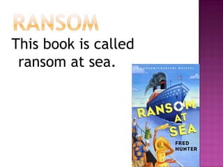 ransomThis book is called ransom at sea.