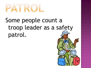 patrolSome people count a troop leader as a safety patrol.