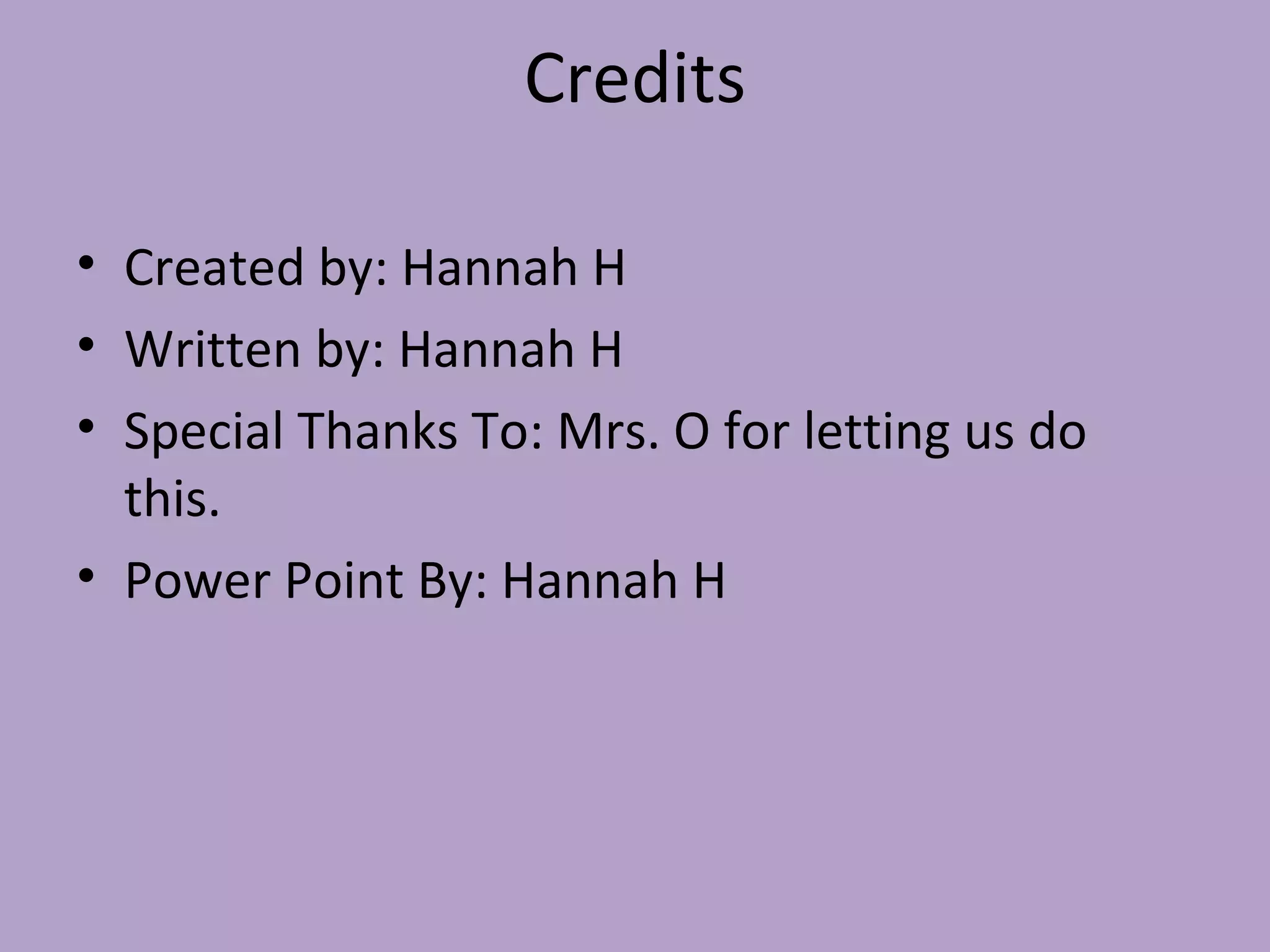 Credits Created by: Hannah H Written by: Hannah H Special Thanks To: Mrs. O for letting us do this. Power Point By: Hannah H