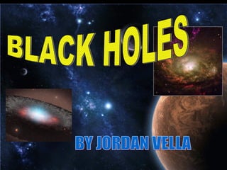 BY JORDAN VELLA BLACK HOLES 