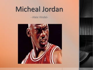 Micheal Jordan
- Aleix Vindel-

 