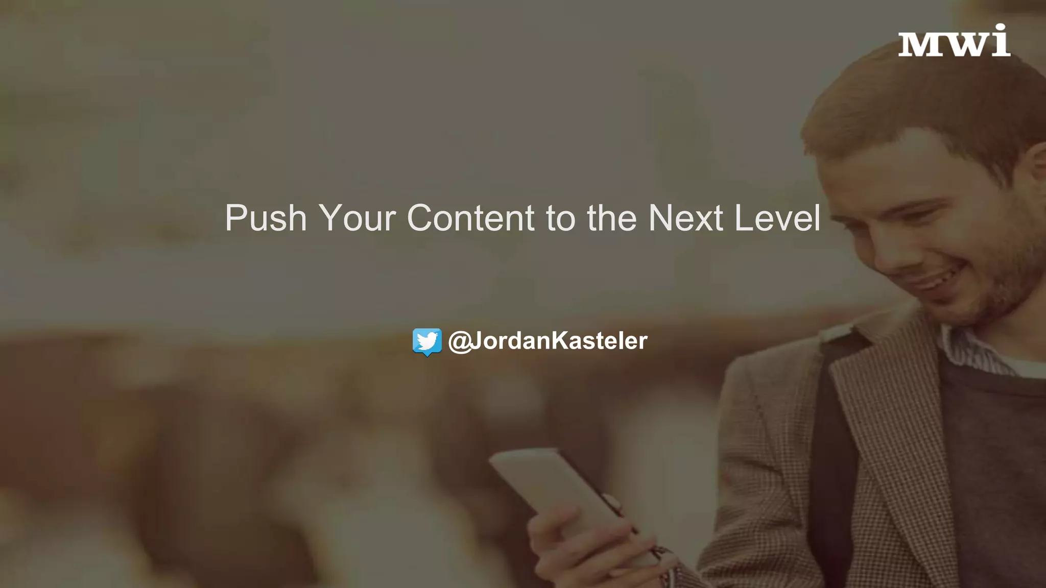 Push Your Content to the Next Level
@JordanKasteler