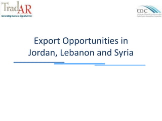 Export Opportunities in
Jordan, Lebanon and Syria
 