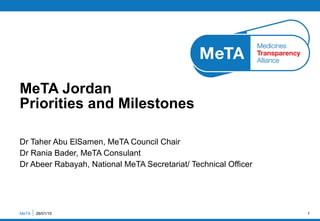 Dr Taher Abu ElSamen, MeTA Council Chair Dr Rania Bader, MeTA Consulant Dr Abeer Rabayah,  National MeTA Secretariat/ Technical Officer  MeTA Jordan  Priorities and Milestones MeTA  26/01/10 