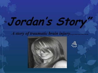 “Jordan’s Story” A story of traumatic brain injury…………. 