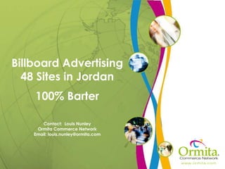 Billboard Advertising 48 Sites in Jordan 100% Barter Contact:  Louis Nunley Ormita Commerce Network Email: louis.nunley@ormita.com 